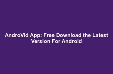 AndroVid App: Free Download the Latest Version For Android
