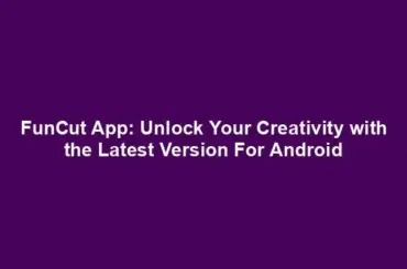 FunCut App: Unlock Your Creativity with the Latest Version For Android