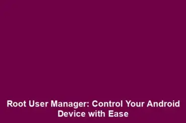 Root User Manager: Control Your Android Device with Ease