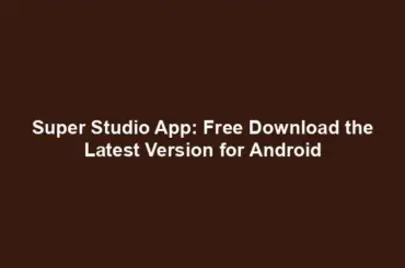 Super Studio App: Free Download the Latest Version for Android