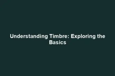 Understanding Timbre: Exploring the Basics