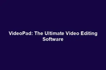 VideoPad: The Ultimate Video Editing Software