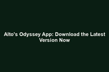 Alto's Odyssey App: Download the Latest Version Now