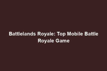 Battlelands Royale: Top Mobile Battle Royale Game