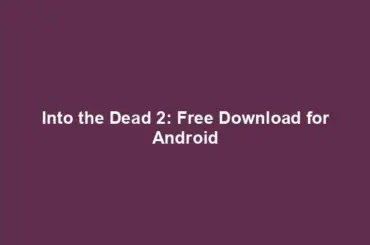 Into the Dead 2: Free Download for Android